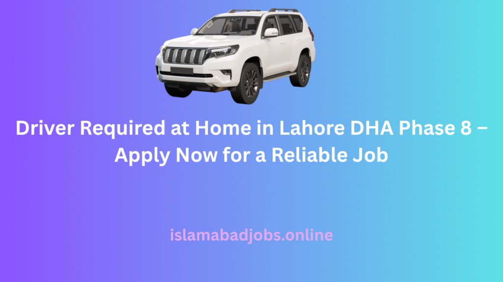 Driver Required at Home in Lahore DHA Phase 8