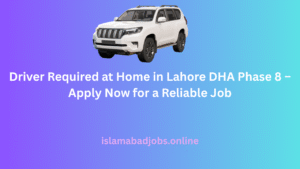 Driver Required at Home in Lahore DHA Phase 8