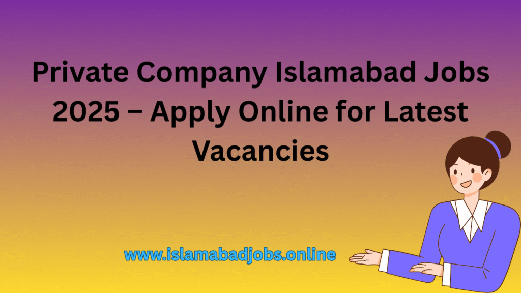 Private Company Islamabad Jobs 2025 – Apply Online for Latest Vacancies