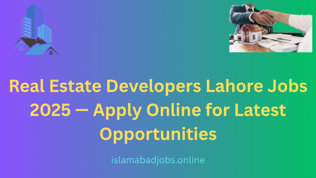 Real Estate Developers Lahore Jobs 2025 — Apply Online for Latest Opportunities